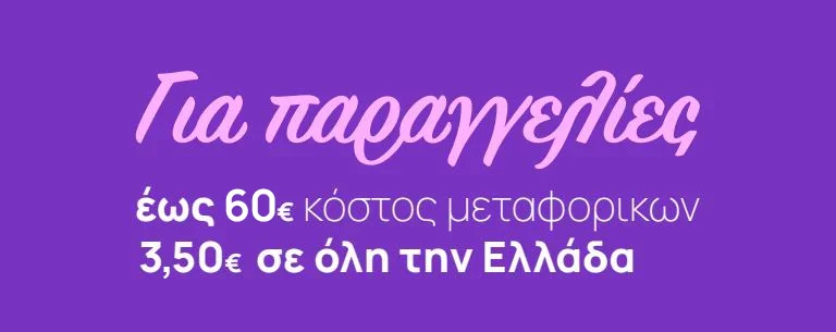 Για παραγγελίες έως 60€ κόστος μεταφορικών 3,50€ σε όλη την Ελλάδα